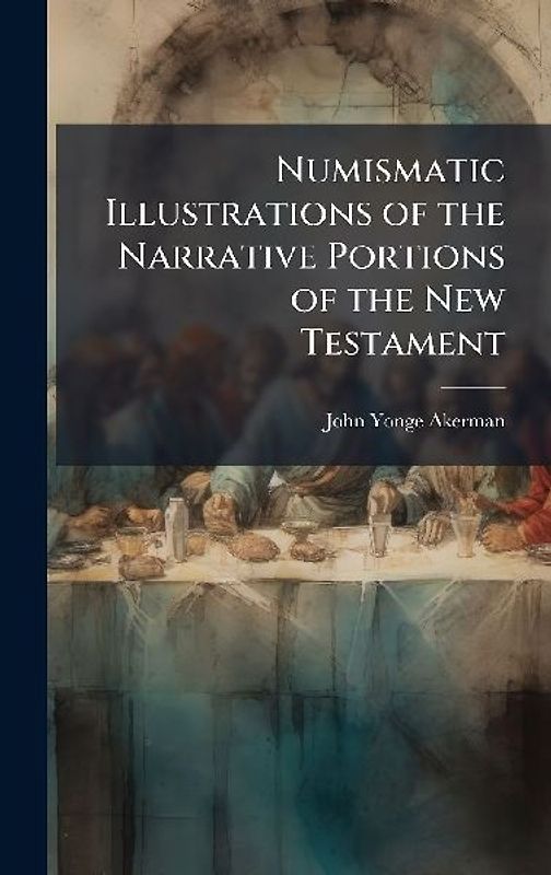 Numismatic Illustrations of the Narrative Portions of the New Testament