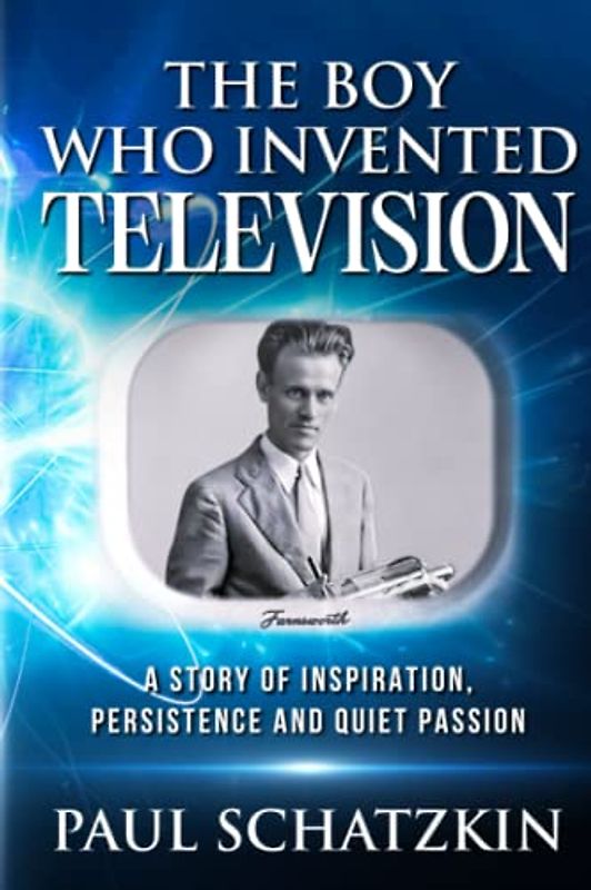 The Boy Who Invented Television: A Story of Inspiration, Persistence and Quiet Passion