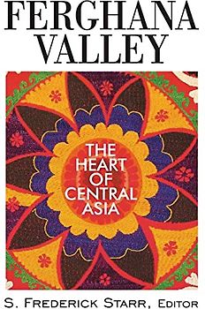Ferghana Valley: The Heart of Central Asia (Studies of Central Asia and the Caucasus)