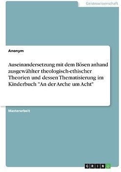 Auseinandersetzung mit dem Bösen anhand ausgewählter theologisch-ethischer Theorien und dessen Thematisierung im Kinderbuch "An der Arche um Acht"