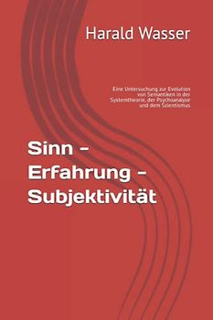 Sinn - Erfahrung - Subjektivität: Eine Untersuchung zur Evolution von Semantiken in der Systemtheorie, der Psychoanalyse und dem Szientismus
