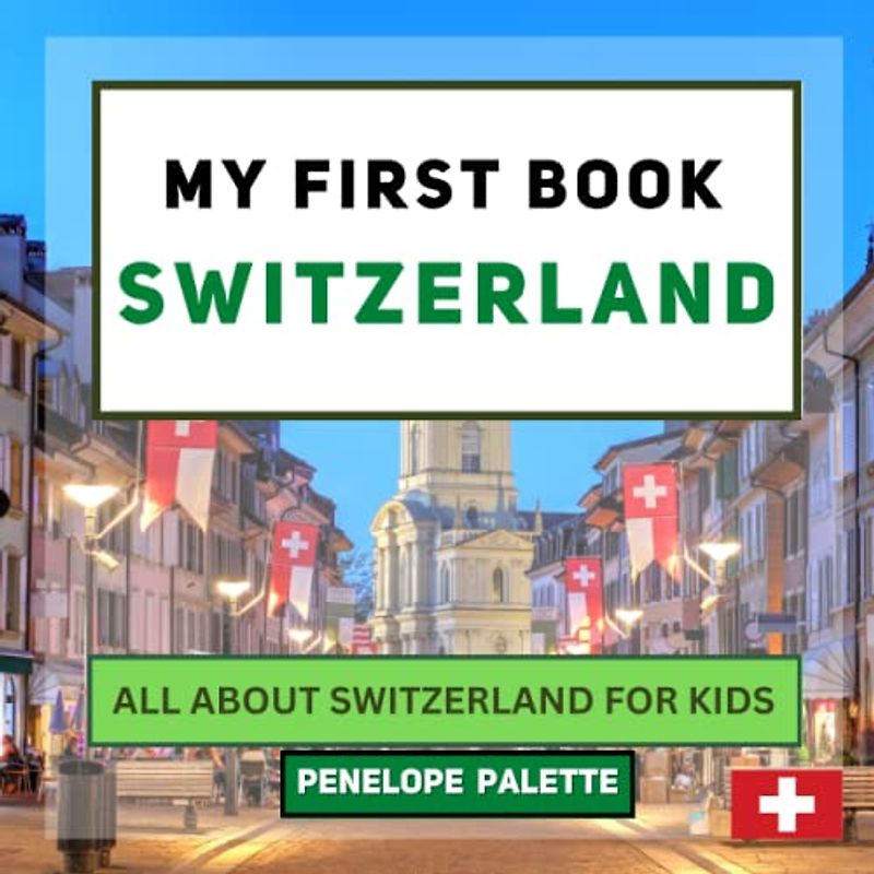 My First Book - Switzerland: All About Switzerland For Kids (My First Book - World Edition, Band 70)