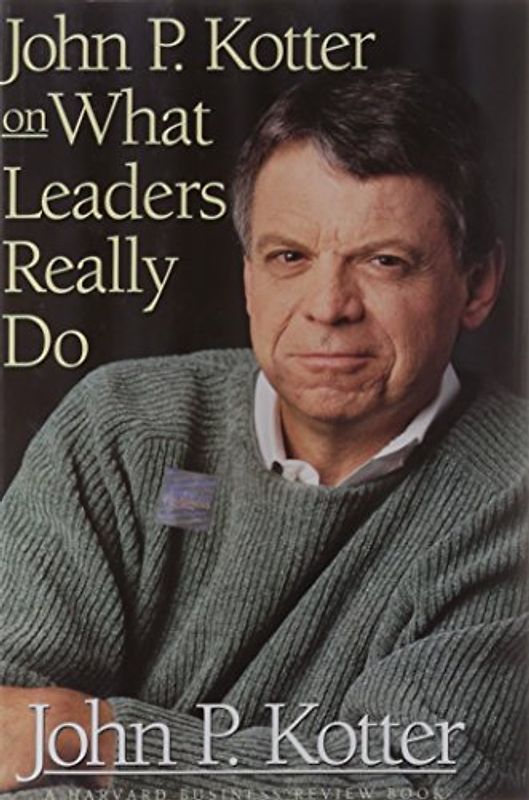 John P Kotter on What Leaders Really Do (Harvard Business Review)