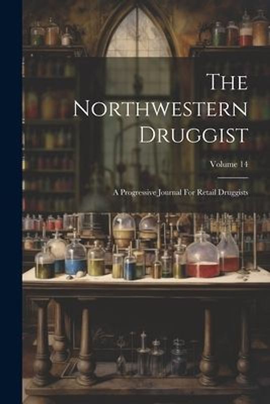 The Northwestern Druggist: A Progressive Journal For Retail Druggists; Volume 14
