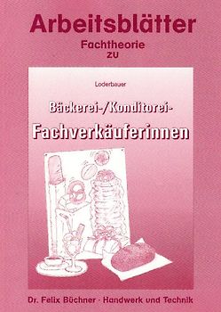 Arbeitsblätter Fachtheorie Bäckerei- und Konditorei-Fachverkäufer/-innen