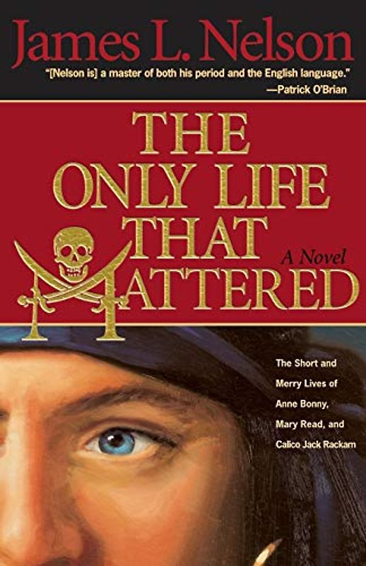 The Only Life That Mattered: The Short and Merry Lives of Anne Bonny, Mary Read, and Calico Jack Rackam