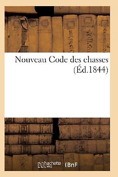 Nouveau Code Des Chasses Introduction Historique Au Droit de Chasse, Loi Fondamentale Du 3 Mai 1844