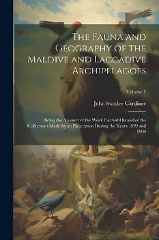The Fauna and Geography of the Maldive and Laccadive Archipelagoes: Being the Account of the Work Carried On and of the Collections Made by an Expedit