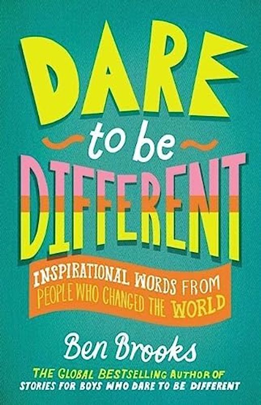 Dare to Be Different: Inspirational Words from People Who Changed the World (The Dare to Be Different Series)