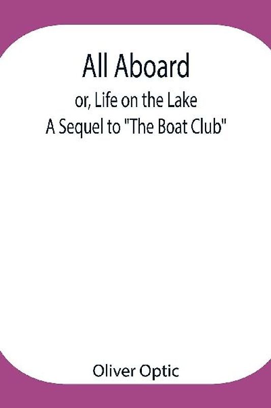 All Aboard; Or, Life On The Lake; A Sequel To "The Boat Club"