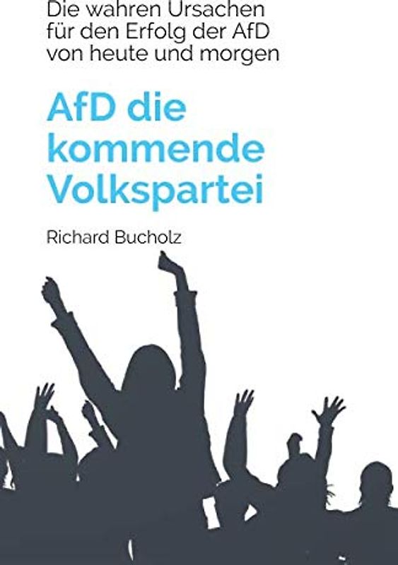 AfD die kommende Volkspartei: Die wahren Ursachen für den Erfolg der AfD von heute und morgen