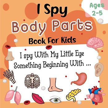 I Spy Body Parts Book For Kids Ages 2-5: A Fun Body Parts Coloring and Guessing Game Book For Curious Boys and Girls 2-5 Years Old - Interactive ... To Discover Human With Abc Alphabet For Kids