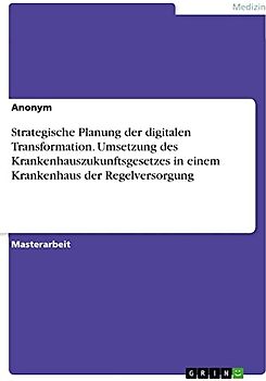 Strategische Planung der digitalen Transformation. Umsetzung des Krankenhauszukunftsgesetzes in einem Krankenhaus der Regelversorgung