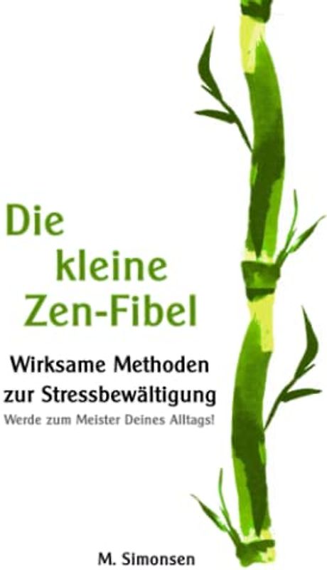 Die kleine Zen-Fibel: Wirksame Methoden zur Stressbewältigung - Werde zum Meister Deines Alltags!