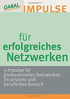 Impulse für erfolgreiches Netzwerken: 9 Impulse für professionelles Netzwerken im privaten und beruflichen Bereich