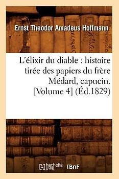 L'Élixir Du Diable: Histoire Tirée Des Papiers Du Frère Médard, Capucin. [Volume 4] (Éd.1829)