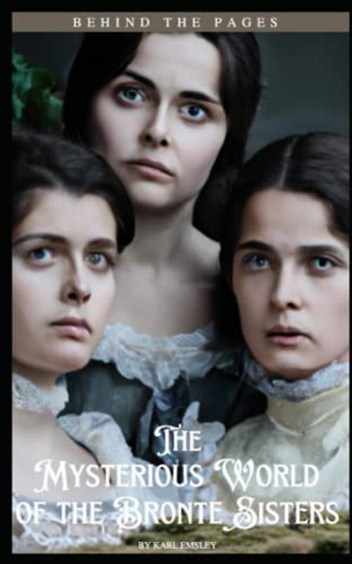 Behind the Pages: The Mysterious World of the Bronte Sisters