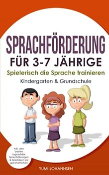 SPRACHFÖRDERUNG FÜR 3-7 JÄHRIGE: Spielerisch die Sprache trainieren (Kindergarten & Grundschule) inkl. den besten Logopädie-Sprechübungen & Spielideen zur ganzheitlichen Förderung