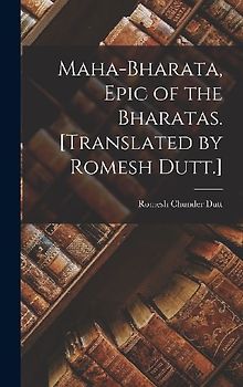 Maha-Bharata, Epic of the Bharatas. [Translated by Romesh Dutt.]