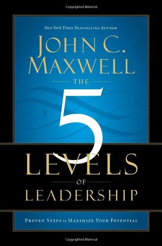 The 5 Levels of Leadership: Proven Steps to Maximize Your Potential - John C. Maxwell