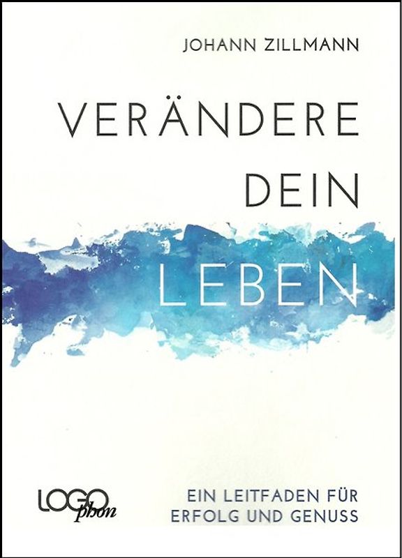 Verändere dein Leben - Ein Leitfaden für Erfolg und Genuss
