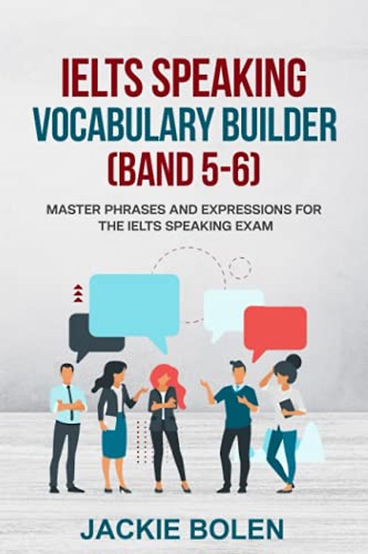 IELTS Speaking Vocabulary Builder (Band 5-6): Master Phrases and Expressions for the IELTS Speaking Exam (Learn English (For Intermediate & Advanced))