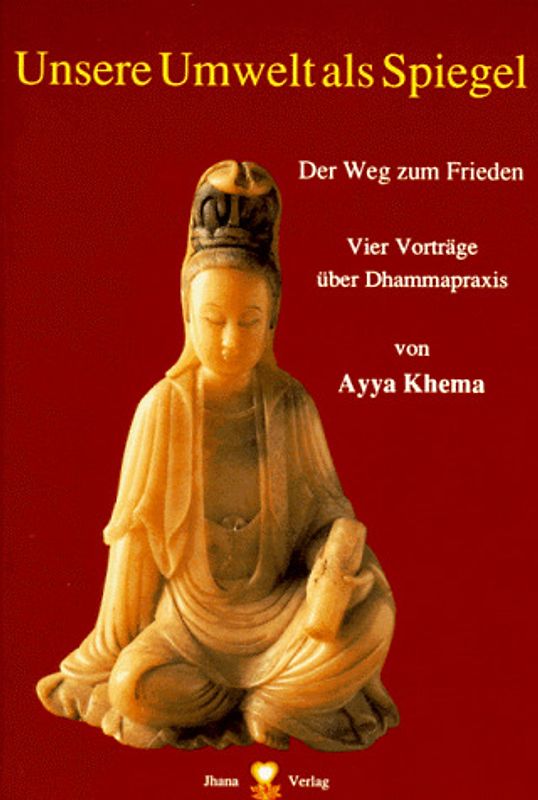 Unsere Umwelt als Spiegel. Der Weg zum Frieden. Vier Vorträge über Dhammapraxis