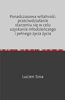 Ponadczasowa witalność: przeciwdziałanie starzeniu się w celu uzyskania młodzieńczego i pełnego życia życia