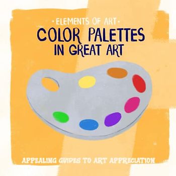 Color Palettes in Great Art: Appealing Guides to Art Appreciation for Children (Meet the Artist)