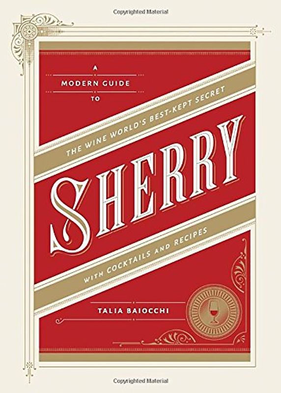 Sherry: A Modern Guide to the Wine World's Best-Kept Secret, with Cocktails and Recipes - Baiocchi, Talia
