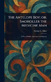 The Antelope Boy; or, Smoholler the Medicine Man