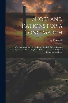 Shoes and Rations for a Long March; or, Needs and Supplies in Every-day Life; Being Sermon-growths From an Army Chaplain's Talks in Camp and Field and