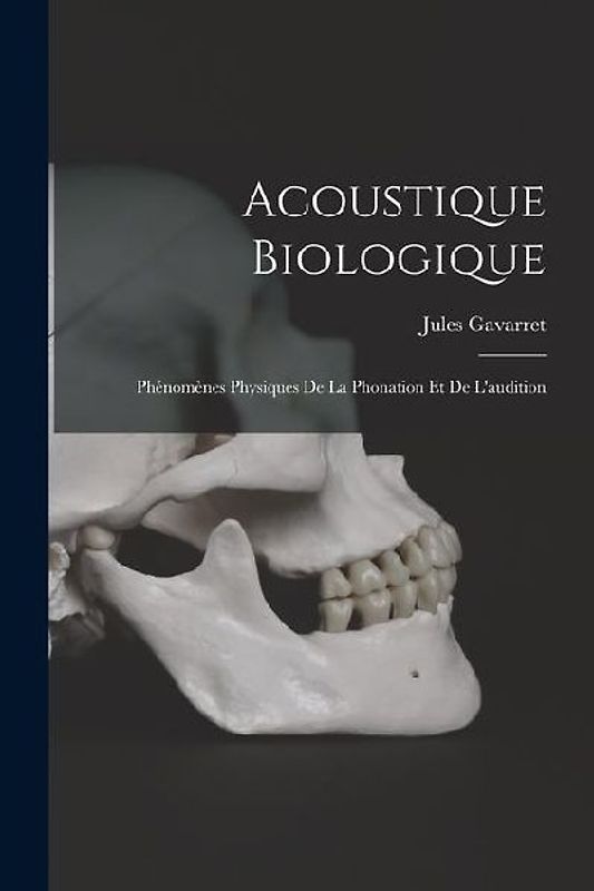 Acoustique Biologique; Phénomènes Physiques De La Phonation Et De L'audition