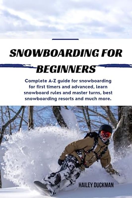 Snowboarding for beginners: Complete A-Z guide for snowboarding for first timers and advanced, learn snowboard rules and master turns, best snowboarding resorts and much more.