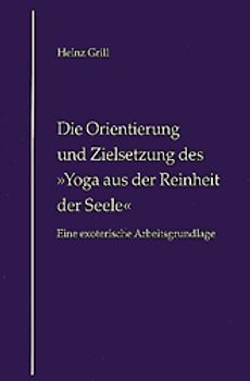 Die Orientierung und Zielsetzung des "Yoga aus der Reinheit der Seele". Eine exoterische Arbeitsgrundlage
