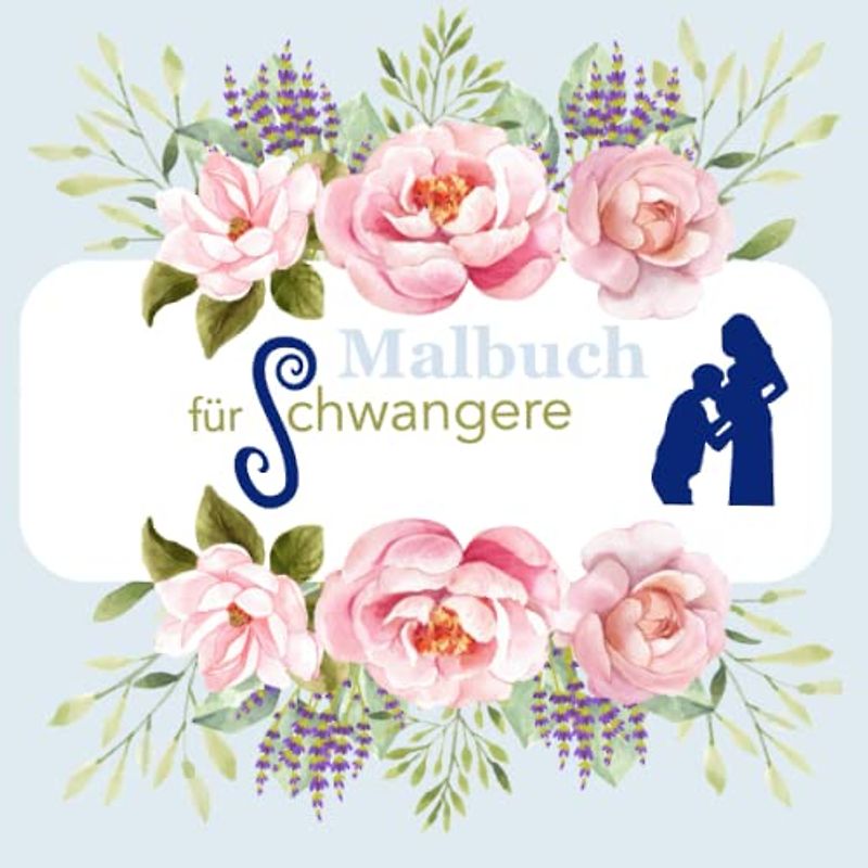 Malbuch für Schwangere: Blue edition. Malend zur Ruhe kommen, ein Geschenk zur Schwangerschaft und das must have Malbuch für Schwangere und werdende Mütter.
