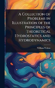 A Collection of Problems in Illustration of the Principles of Theoretical Hydrostatics and Hydrodynamics