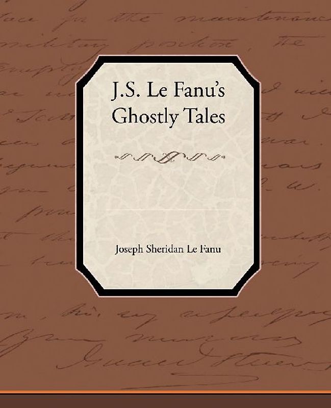J.S. Le Fanu S Ghostly Tales