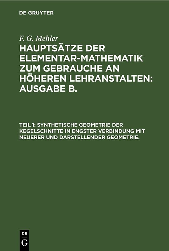 F. G. Mehler: Hauptsätze der Elementar-Mathematik zum Gebrauche an... / Synthetische Geometrie der Kegelschnitte in engster Verbindung mit neuerer und darstellender Geometrie.