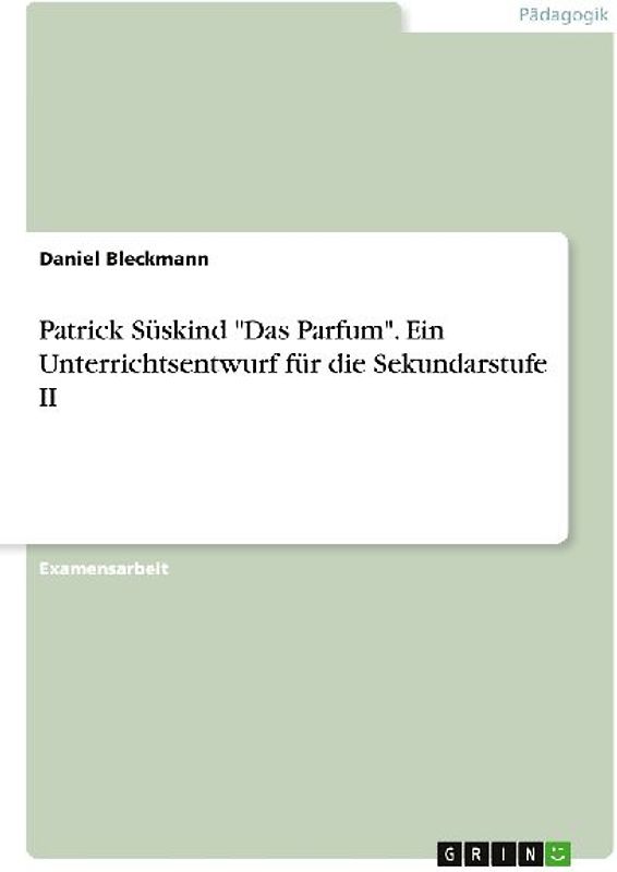 Patrick Süskind "Das Parfum". Ein Unterrichtsentwurf für die Sekundarstufe II