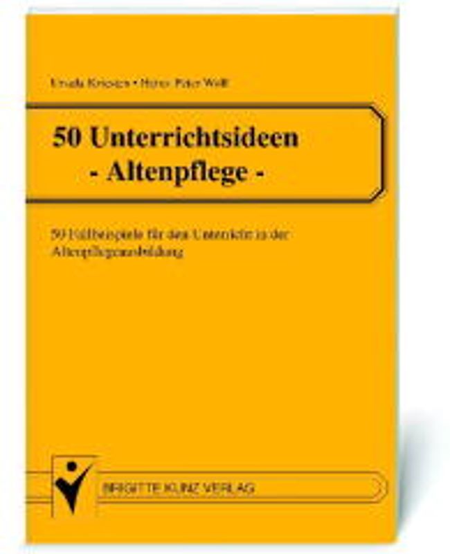 50 Unterrichtsideen - Altenpflege. 50 Fallbeispiele für den Unterricht in der Altenpflegeausbildung