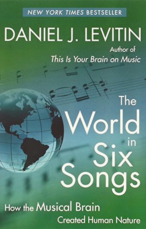 The World in Six Songs: How the Musical Brain Created Human Nature - Daniel J. Levitin