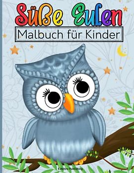 Süße Eulen Malbuch für Kinder: Bezaubernde Eulenmotive für Kinder jeden Alters, Jungen und Mädchen | Einfache und komplexe Ausmalbilder