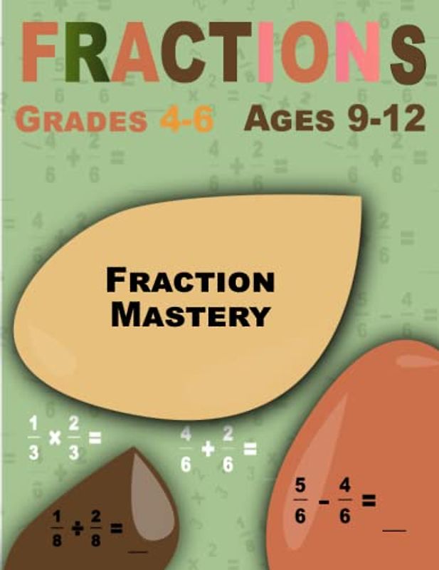 Fraction Mastery: Fractions, Comprehensive Workbook for Beginners Ages 9-12