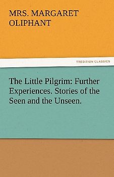 The Little Pilgrim: Further Experiences. Stories of the Seen and the Unseen.