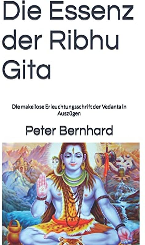 Die Essenz der Ribhu Gita: Die makellose Erleuchtungsschrift der Vedanta in Auszügen