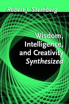 Wisdom, Intelligence, and Creativity Synthesized - Sternberg PhD, Robert J.