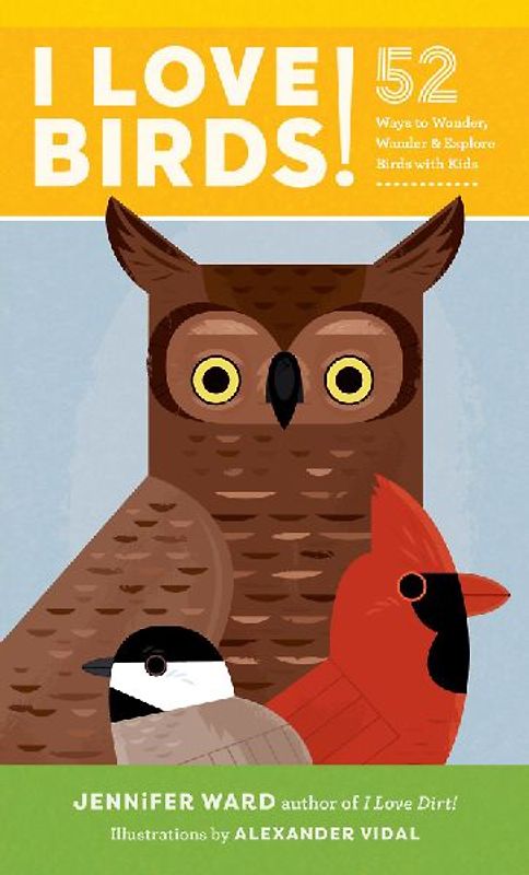 I Love Birds!: 52 Ways to Wonder, Wander, and Explore Birds with Kids