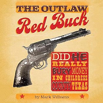 The Outlaw Red Buck: Did He Really Bury Money in Childress County, Texas?