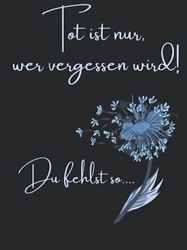 Tot ist nur wer vergessen wird. Du fehlst so...: Kondolenzbuch für die Trauerfeier zur Beerdigung. Dieses Trauerbuch mit dezenter Pusteblume ist eine ... für alle Trauernden Abschied zu nehmen.